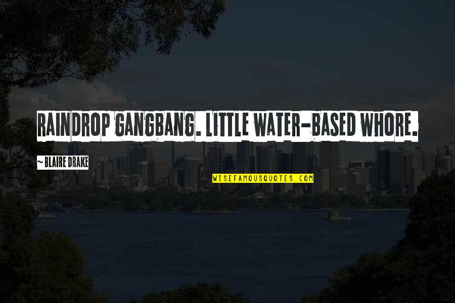 Raindrop Quotes By Blaire Drake: Raindrop gangbang. Little water-based whore. Raindrop Quotes By Blaire Drake: Raindrop gangbang. Little water-based whore.
