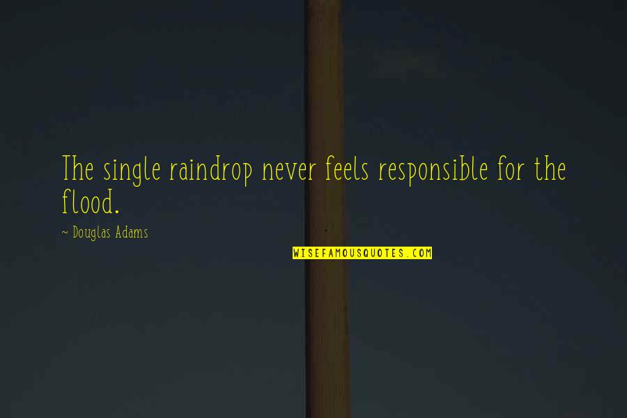 Raindrop Quotes By Douglas Adams: The single raindrop never feels responsible for the Raindrop Quotes By Douglas Adams: The single raindrop never feels responsible for the