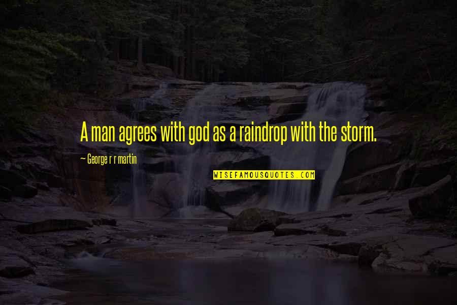 Raindrop Quotes By George R R Martin: A man agrees with god as a raindrop Raindrop Quotes By George R R Martin: A man agrees with god as a raindrop