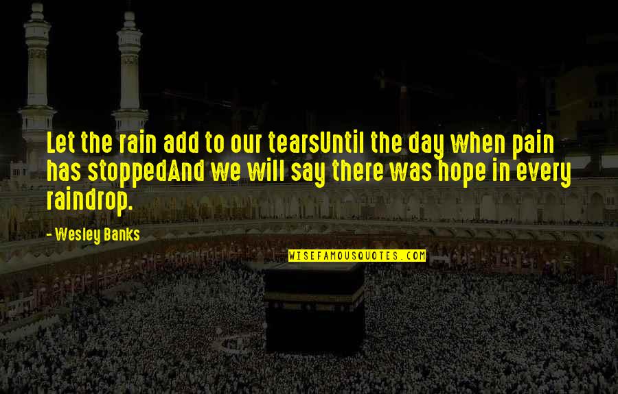 Raindrop Quotes By Wesley Banks: Let the rain add to our tearsUntil the Raindrop Quotes By Wesley Banks: Let the rain add to our tearsUntil the