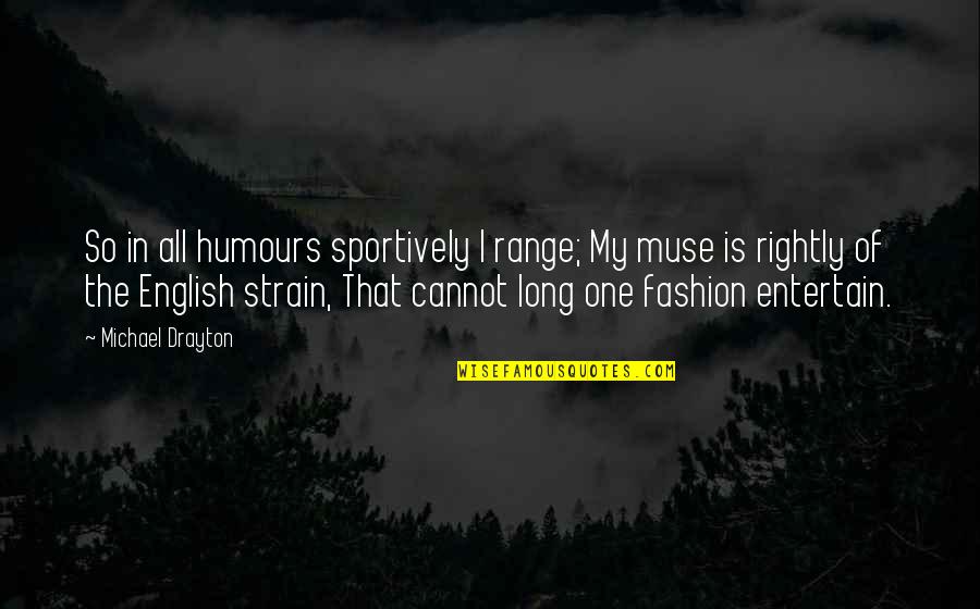 Raindrops And Tears Quotes By Michael Drayton: So in all humours sportively I range; My