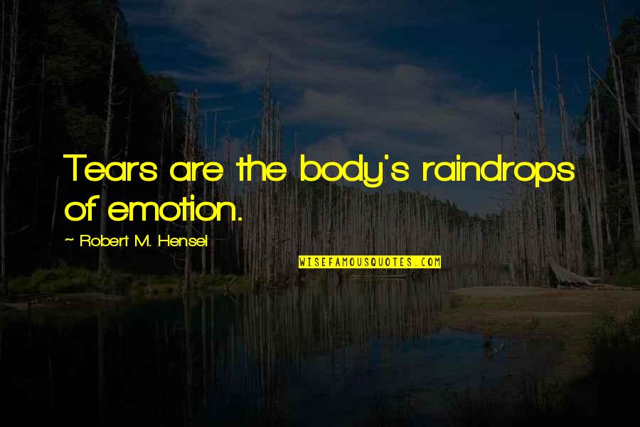 Raindrops And Tears Quotes By Robert M. Hensel: Tears are the body's raindrops of emotion.