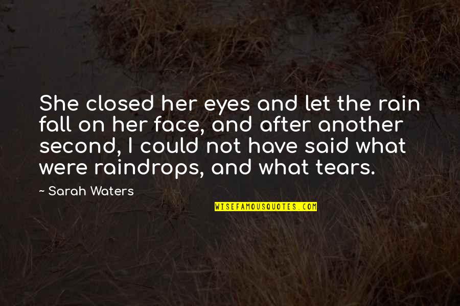 Raindrops And Tears Quotes By Sarah Waters: She closed her eyes and let the rain