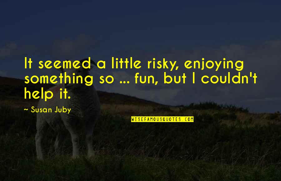 Raindrops And Tears Quotes By Susan Juby: It seemed a little risky, enjoying something so