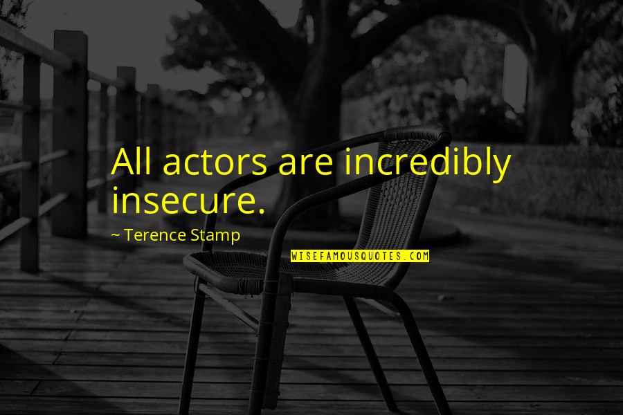 Raindrops Love Quotes By Terence Stamp: All actors are incredibly insecure.