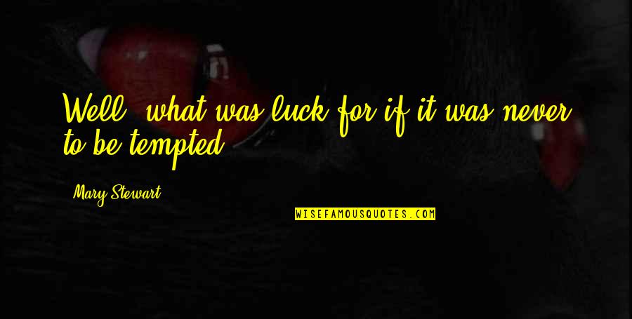 Raine Maida Quotes By Mary Stewart: Well, what was luck for if it was