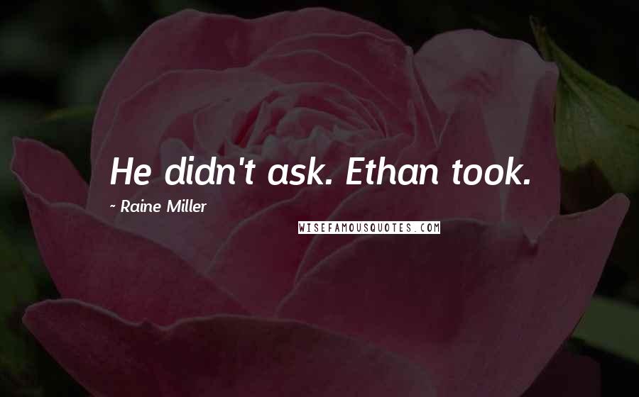 Raine Miller quotes: He didn't ask. Ethan took.