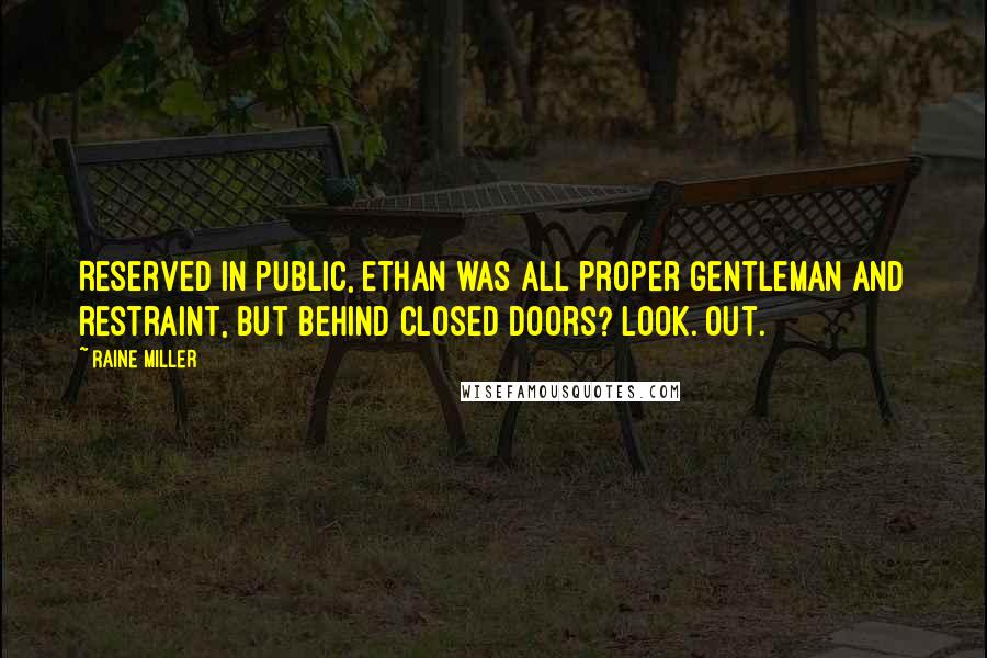 Raine Miller quotes: Reserved in public, Ethan was all proper gentleman and restraint, but behind closed doors? Look. Out.