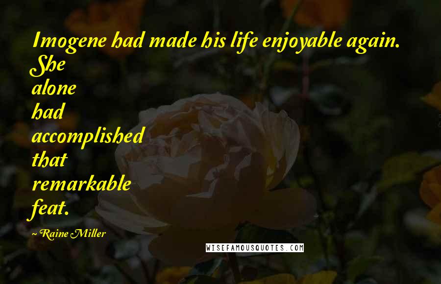 Raine Miller quotes: Imogene had made his life enjoyable again. She alone had accomplished that remarkable feat.