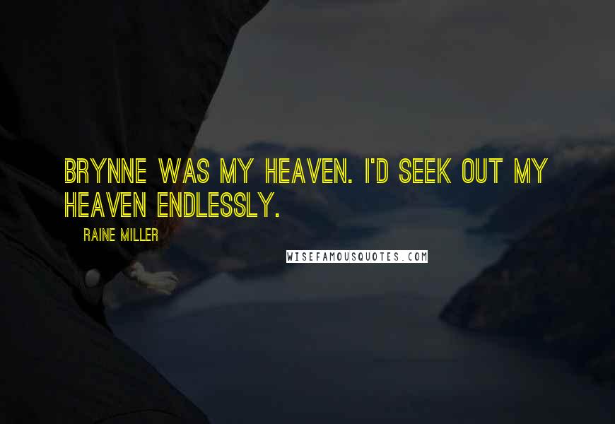 Raine Miller quotes: Brynne was my heaven. I'd seek out my heaven endlessly.