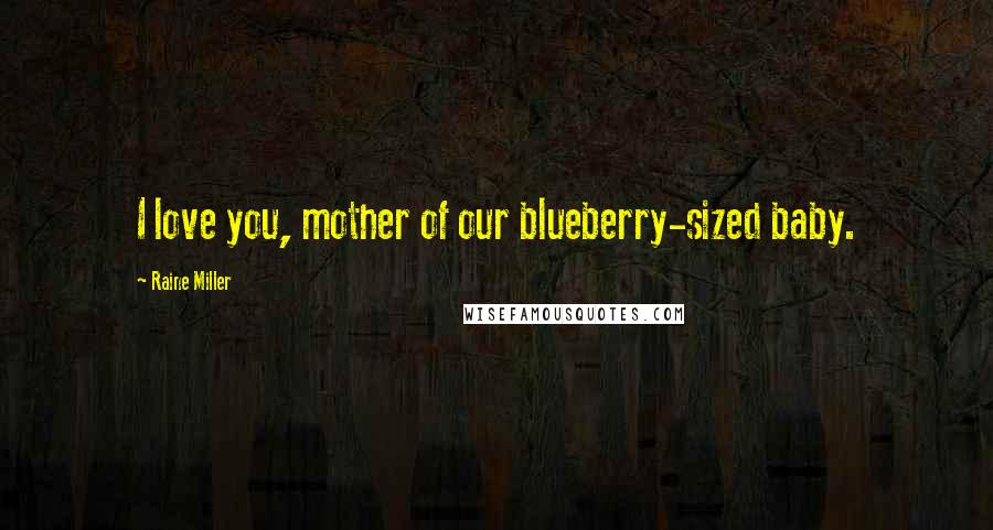 Raine Miller quotes: I love you, mother of our blueberry-sized baby.