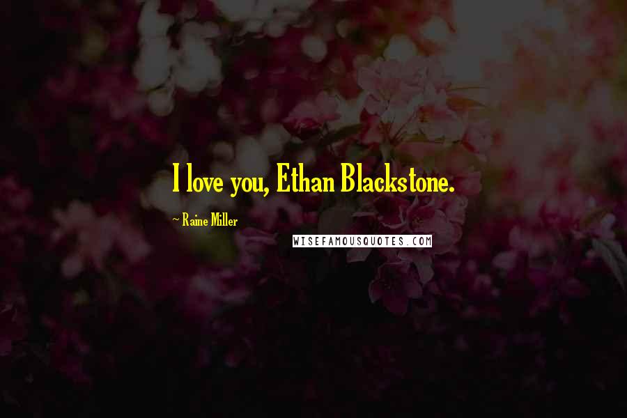 Raine Miller quotes: I love you, Ethan Blackstone.