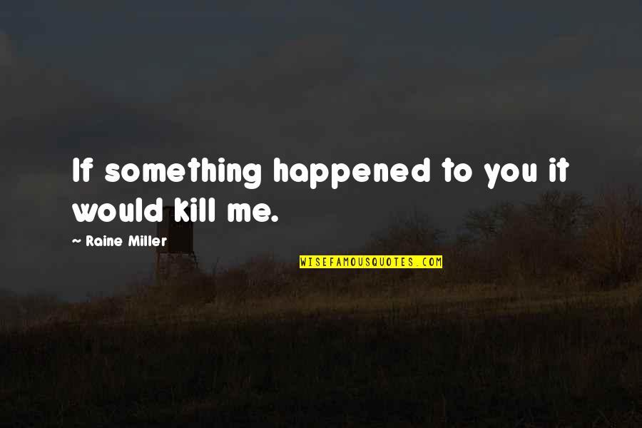Raine Miller Quotes By Raine Miller: If something happened to you it would kill