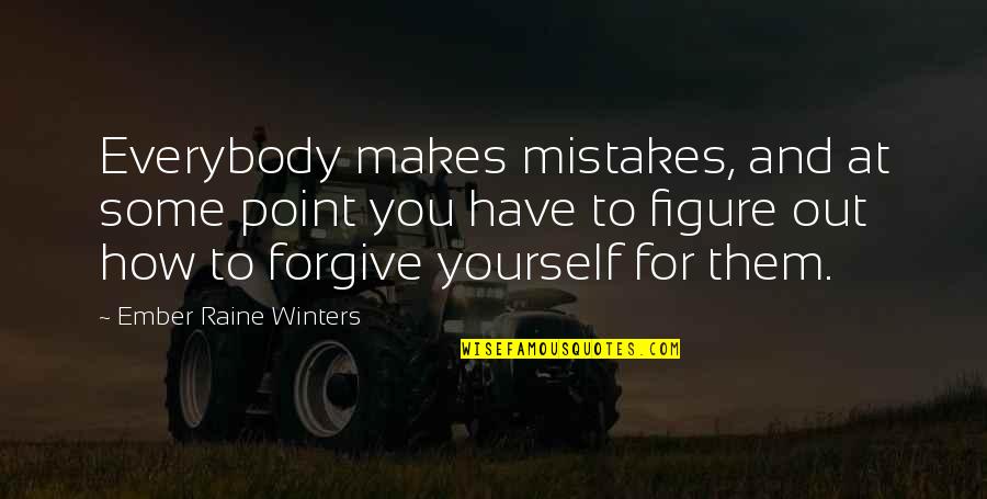 Raine Quotes By Ember Raine Winters: Everybody makes mistakes, and at some point you