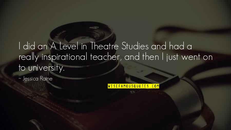 Raine Quotes By Jessica Raine: I did an A Level in Theatre Studies