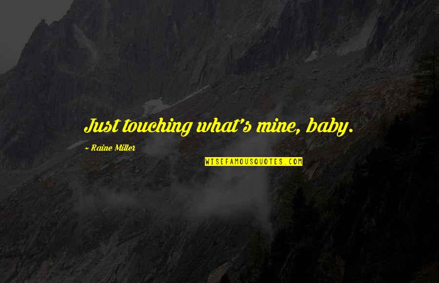 Raine Quotes By Raine Miller: Just touching what's mine, baby.