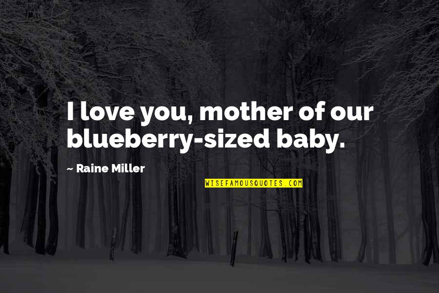 Raine Quotes By Raine Miller: I love you, mother of our blueberry-sized baby.