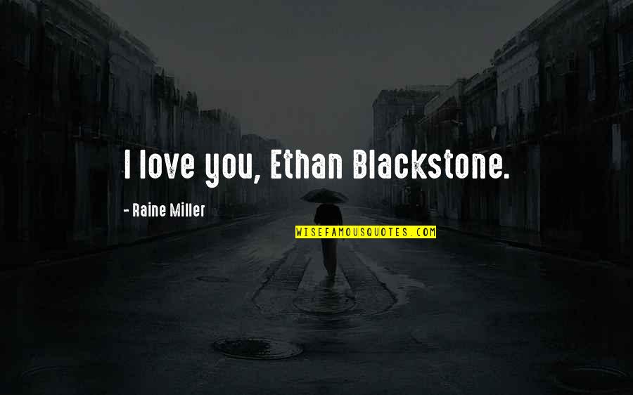 Raine Quotes By Raine Miller: I love you, Ethan Blackstone.