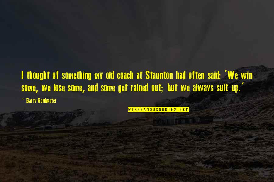 Rained Out Quotes By Barry Goldwater: I thought of something my old coach at