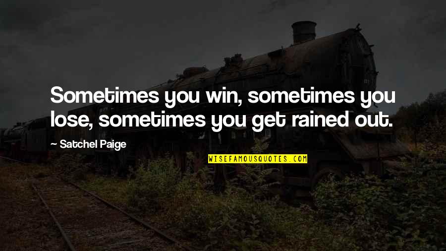 Rained Out Quotes By Satchel Paige: Sometimes you win, sometimes you lose, sometimes you