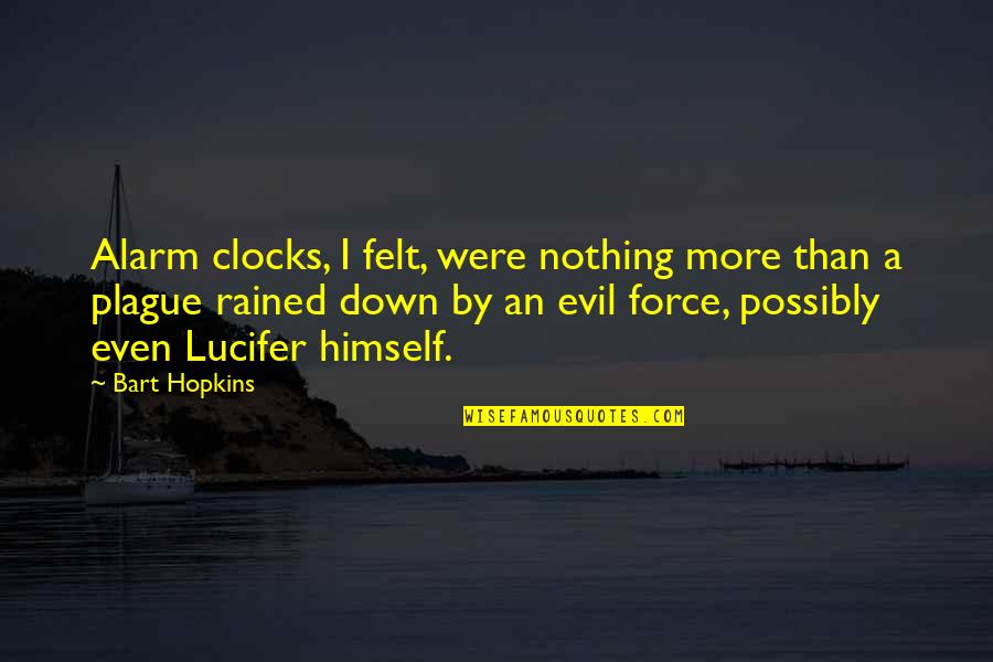 Rained Quotes By Bart Hopkins: Alarm clocks, I felt, were nothing more than