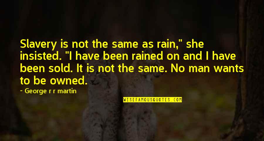 Rained Quotes By George R R Martin: Slavery is not the same as rain," she