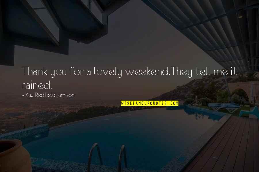 Rained Quotes By Kay Redfield Jamison: Thank you for a lovely weekend.They tell me