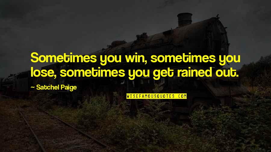 Rained Quotes By Satchel Paige: Sometimes you win, sometimes you lose, sometimes you