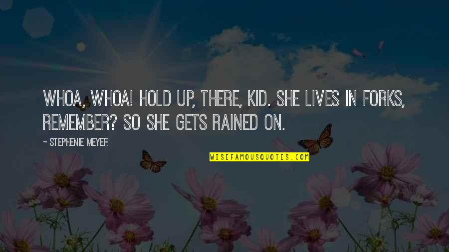 Rained Quotes By Stephenie Meyer: Whoa, whoa! Hold up, there, kid. She lives