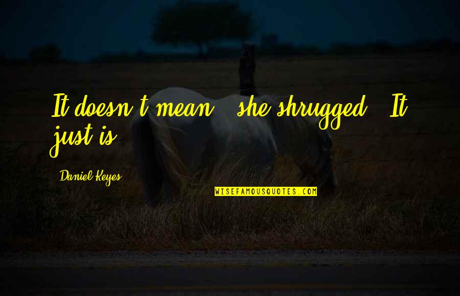 Rainen Jabbawockeez Quotes By Daniel Keyes: It doesn't mean,' she shrugged. 'It just is
