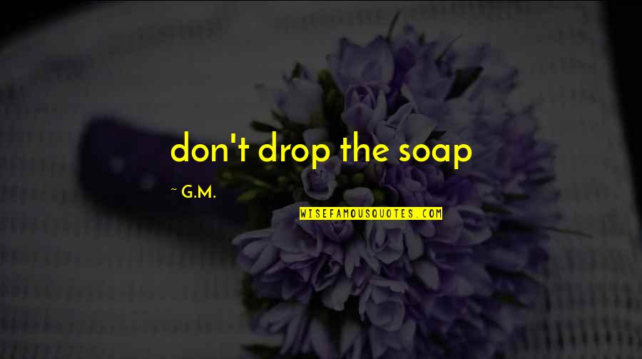 Rainen Law Quotes By G.M.: don't drop the soap