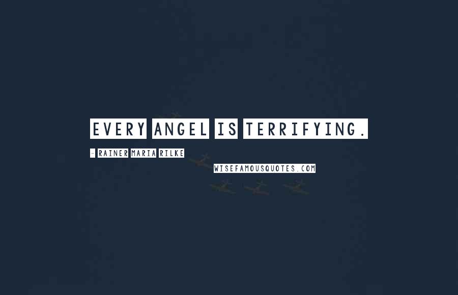 Rainer Maria Rilke quotes: Every angel is terrifying.