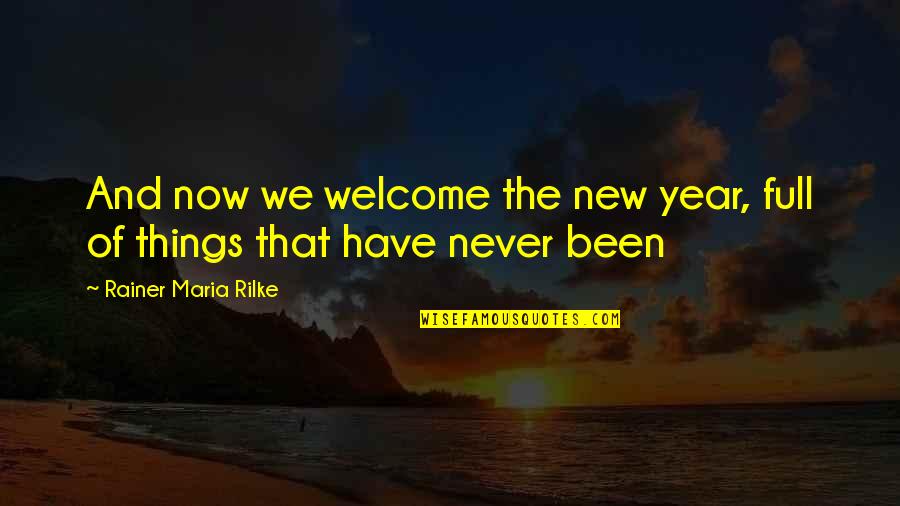 Rainer Maria Rilke Quotes By Rainer Maria Rilke: And now we welcome the new year, full