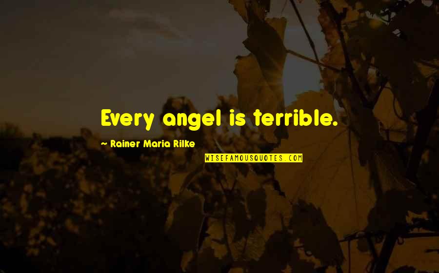 Rainer Maria Rilke Quotes By Rainer Maria Rilke: Every angel is terrible.