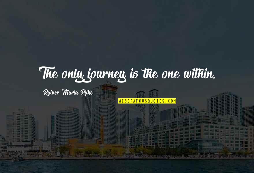 Rainer Maria Rilke Quotes By Rainer Maria Rilke: The only journey is the one within.