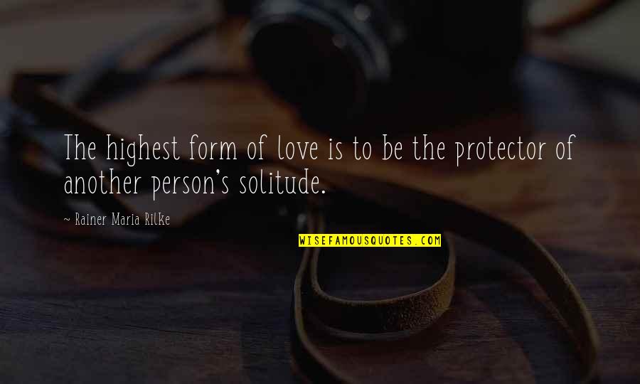 Rainer Maria Rilke Solitude Quotes By Rainer Maria Rilke: The highest form of love is to be Rainer Maria Rilke Solitude Quotes By Rainer Maria Rilke: The highest form of love is to be