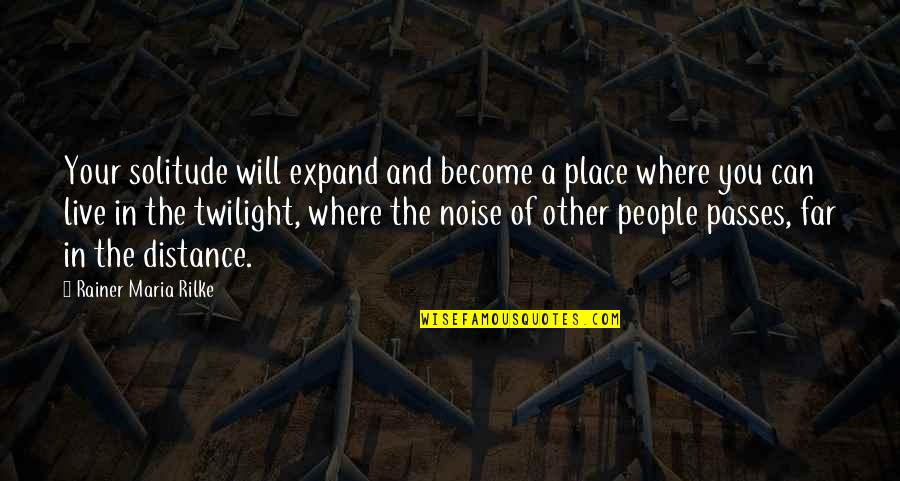 Rainer Maria Rilke Solitude Quotes By Rainer Maria Rilke: Your solitude will expand and become a place Rainer Maria Rilke Solitude Quotes By Rainer Maria Rilke: Your solitude will expand and become a place