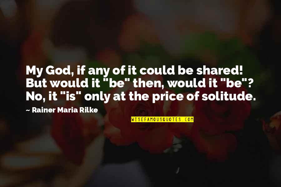 Rainer Maria Rilke Solitude Quotes By Rainer Maria Rilke: My God, if any of it could be Rainer Maria Rilke Solitude Quotes By Rainer Maria Rilke: My God, if any of it could be