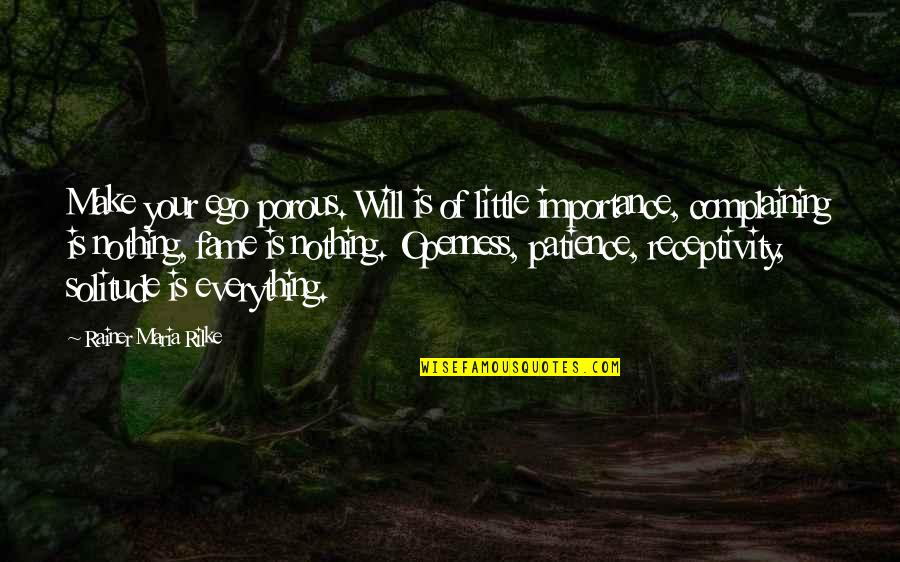 Rainer Maria Rilke Solitude Quotes By Rainer Maria Rilke: Make your ego porous. Will is of little Rainer Maria Rilke Solitude Quotes By Rainer Maria Rilke: Make your ego porous. Will is of little