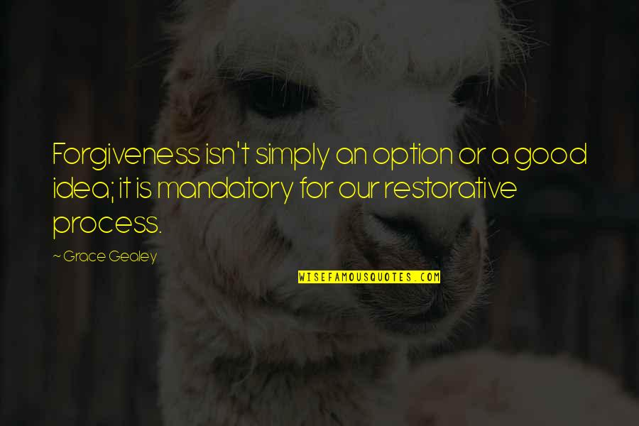 Rainer Wilke Quotes By Grace Gealey: Forgiveness isn't simply an option or a good