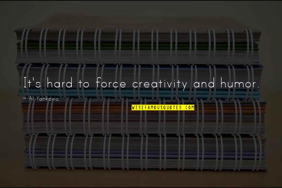 Rainero Runyon Quotes By Al Yankovic: It's hard to force creativity and humor. Rainero Runyon Quotes By Al Yankovic: It's hard to force creativity and humor.