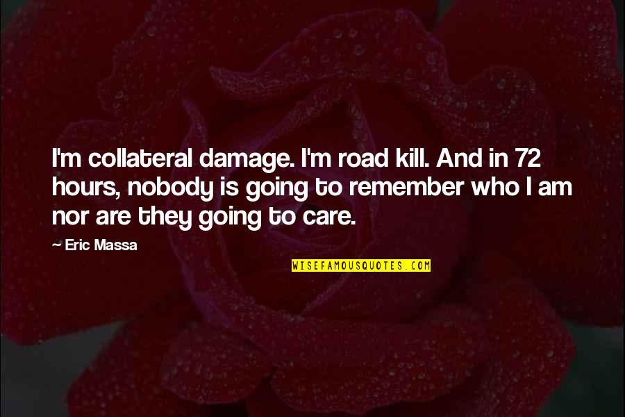 Rainero Runyon Quotes By Eric Massa: I'm collateral damage. I'm road kill. And in Rainero Runyon Quotes By Eric Massa: I'm collateral damage. I'm road kill. And in