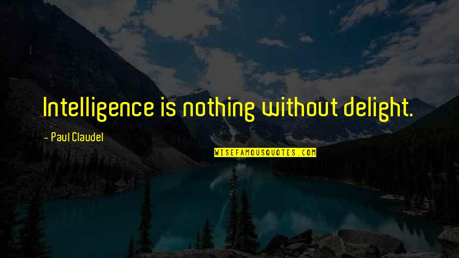 Rainey Construction Quotes By Paul Claudel: Intelligence is nothing without delight. Rainey Construction Quotes By Paul Claudel: Intelligence is nothing without delight.