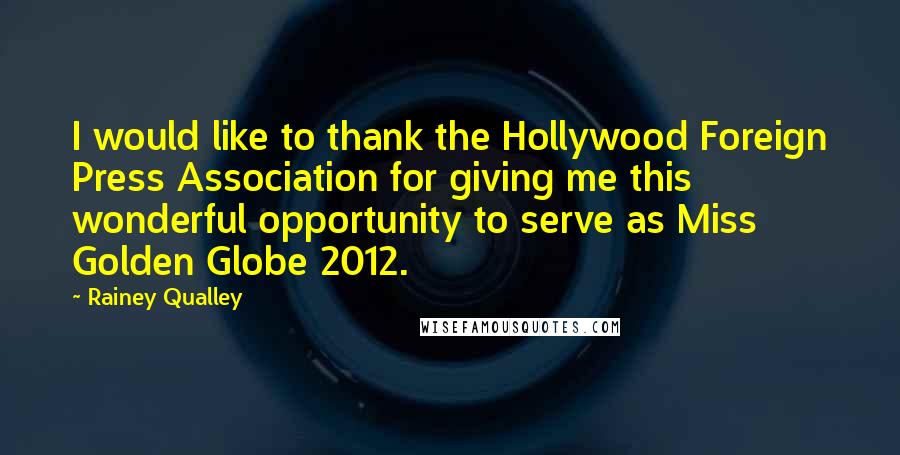 Rainey Qualley quotes: I would like to thank the Hollywood Foreign Press Association for giving me this wonderful opportunity to serve as Miss Golden Globe 2012. Rainey Qualley quotes: I would like to thank the Hollywood Foreign Press Association for giving me this wonderful opportunity to serve as Miss Golden Globe 2012.
