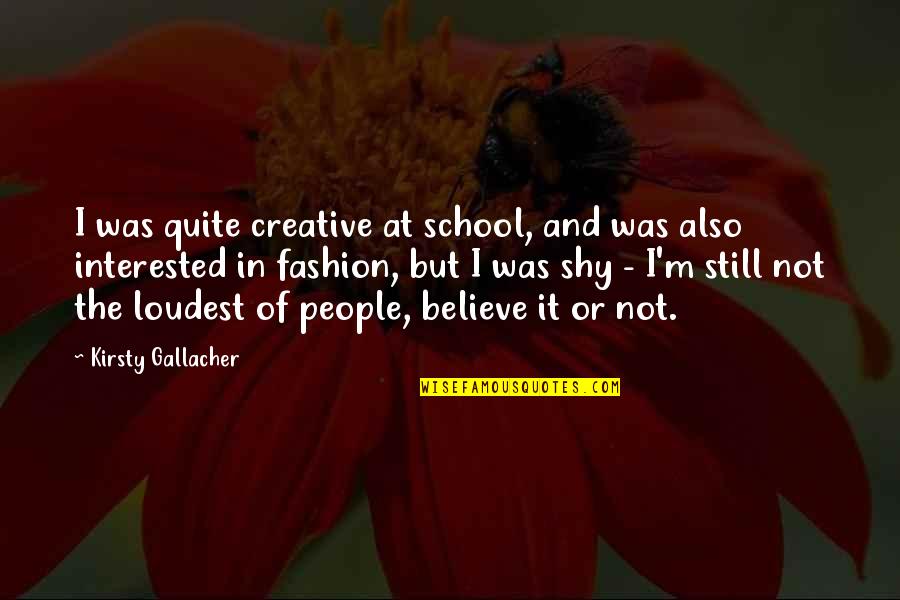 Rainfall Intensity Quotes By Kirsty Gallacher: I was quite creative at school, and was Rainfall Intensity Quotes By Kirsty Gallacher: I was quite creative at school, and was