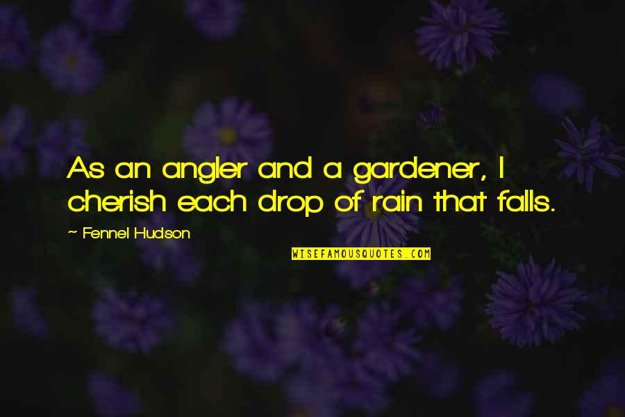 Rainfall Quotes By Fennel Hudson: As an angler and a gardener, I cherish