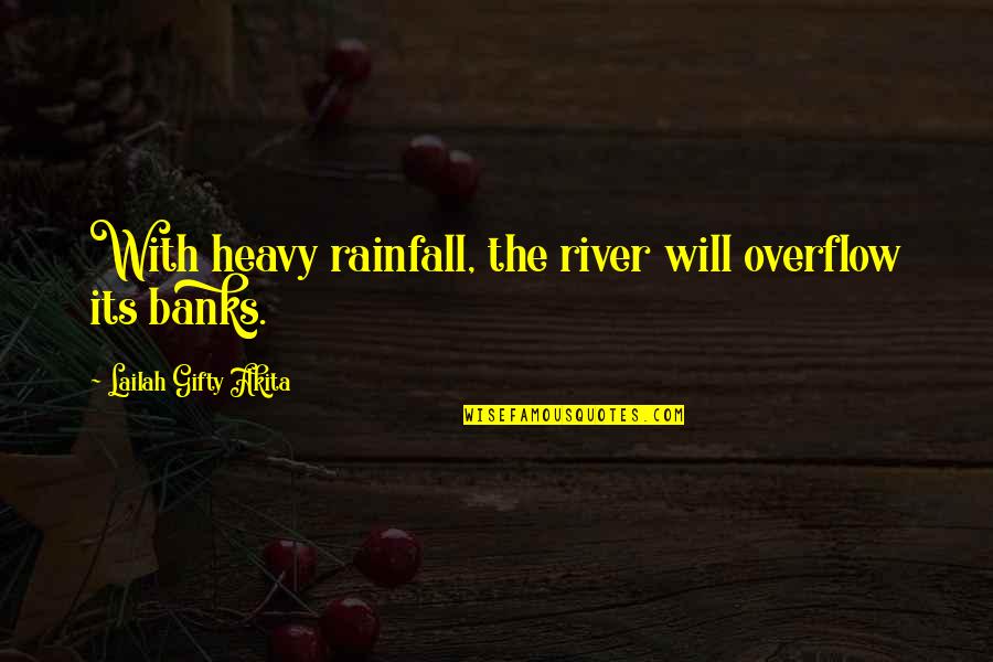 Rainfall Quotes By Lailah Gifty Akita: With heavy rainfall, the river will overflow its