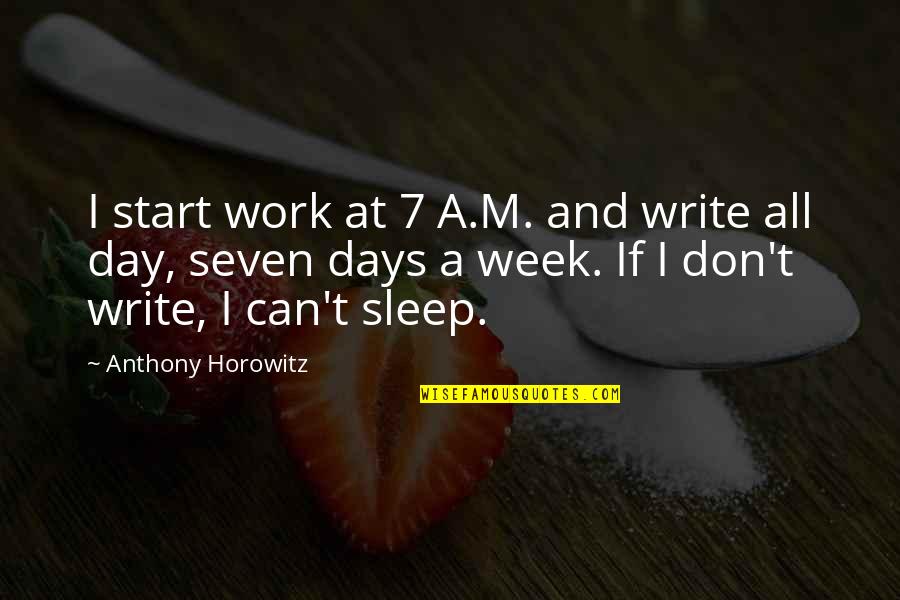 Rainforest Conservation Quotes By Anthony Horowitz: I start work at 7 A.M. and write Rainforest Conservation Quotes By Anthony Horowitz: I start work at 7 A.M. and write