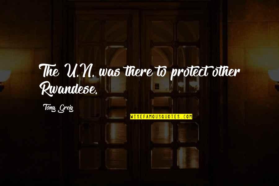 Rainforests For Kids Quotes By Tony Greig: The U.N. was there to protect other Rwandese.