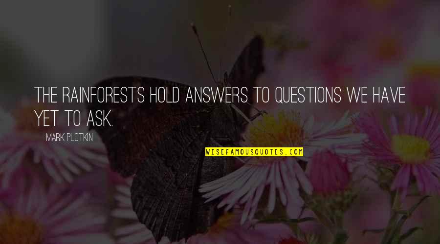Rainforests Quotes By Mark Plotkin: The rainforests hold answers to questions we have